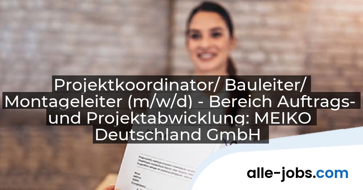 Projektkoordinator/ Bauleiter/ Montageleiter (m/w/d) - Bereich Auftrags- und Projektabwicklung: MEIKO Deutschland GmbH | alle-jobs.com