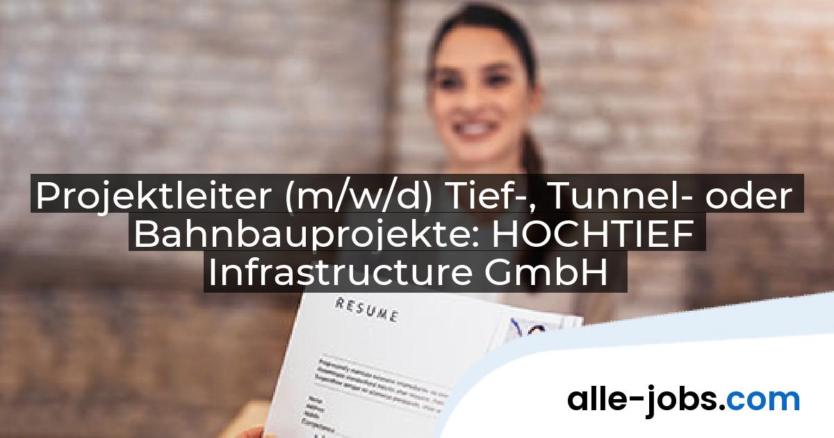 Projektleiter (m/w/d) Tief-, Tunnel- oder Bahnbauprojekte: HOCHTIEF Infrastructure GmbH | alle-jobs.com