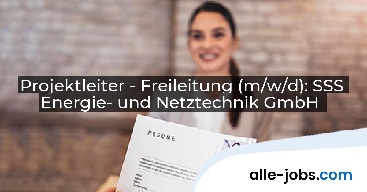 Projektleiter - Freileitung (m/w/d): SSS Energie- und Netztechnik GmbH | alle-jobs.com