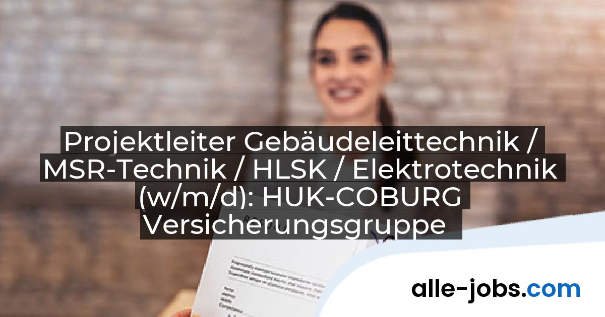 Projektleiter Gebäudeleittechnik / MSR-Technik / HLSK / Elektrotechnik (w/m/d): HUK-COBURG Versicherungsgruppe | alle-jobs.com