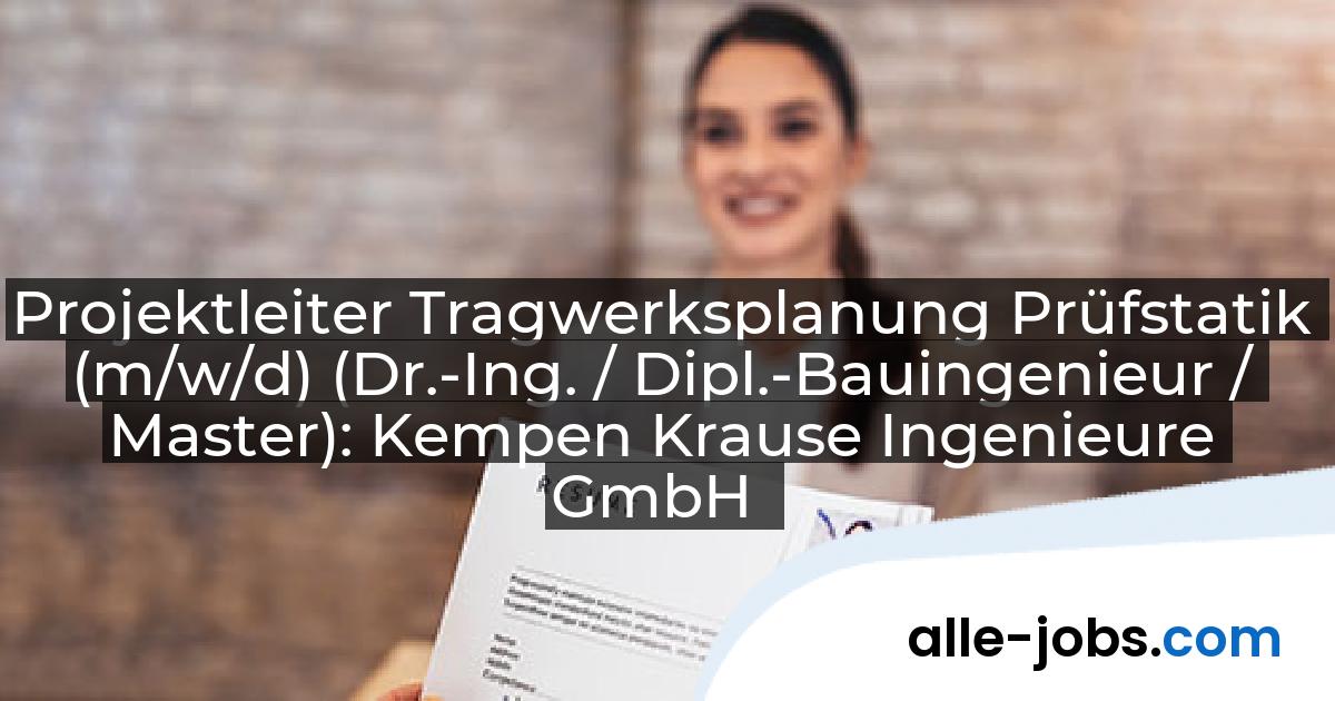 Projektleiter Tragwerksplanung Prüfstatik (m/w/d) (Dr.-Ing. / Dipl.-Bauingenieur / Master): Kempen Krause Ingenieure GmbH | alle-jobs.com