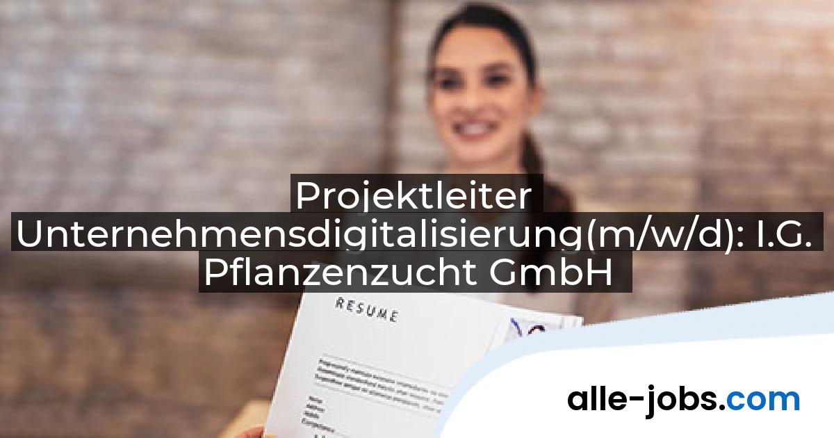 Projektleiter Unternehmensdigitalisierung(m/w/d): I.G. Pflanzenzucht GmbH | alle-jobs.com