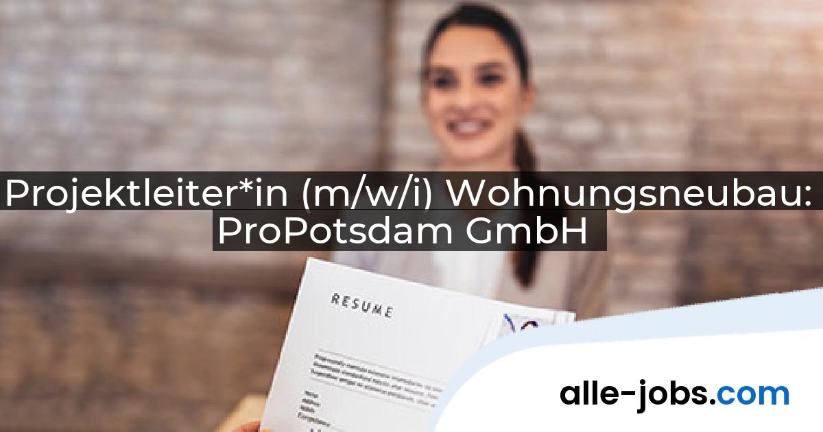 Projektleiter*in (m/w/i) Wohnungsneubau: ProPotsdam GmbH | alle-jobs.com
