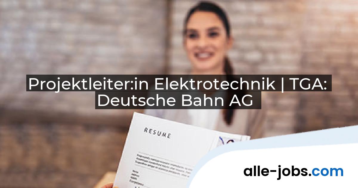 Projektleiter:in Elektrotechnik | TGA: Deutsche Bahn AG | alle-jobs.com