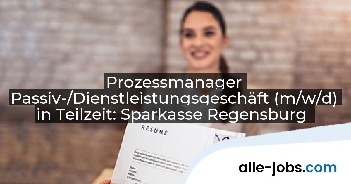 Prozessmanager Passiv-/Dienstleistungsgeschäft (m/w/d) in Teilzeit: Sparkasse Regensburg | alle-jobs.com