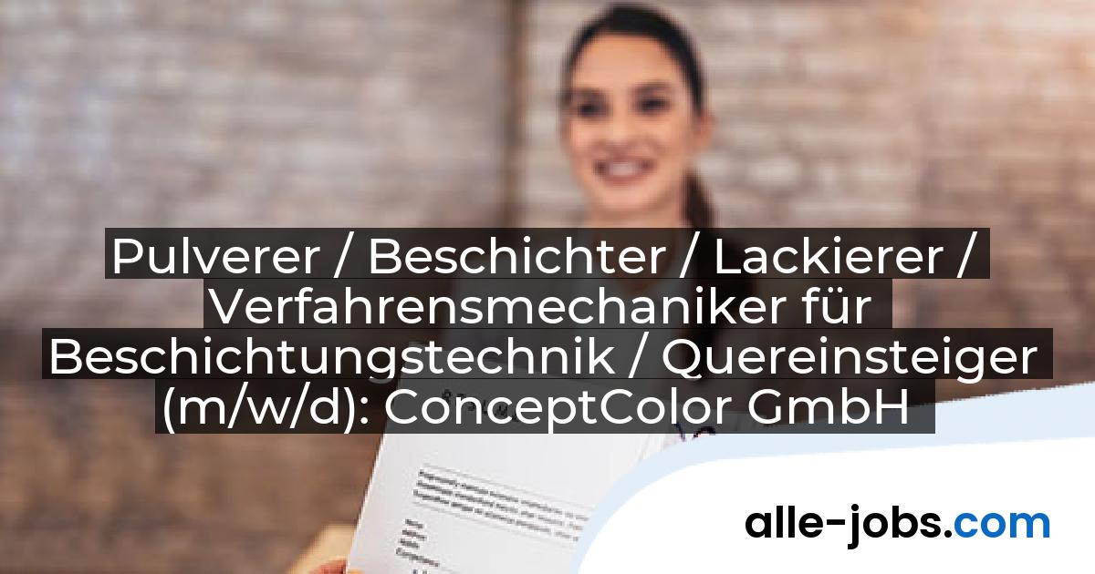 Pulverer / Beschichter / Lackierer / Verfahrensmechaniker für Beschichtungstechnik / Quereinsteiger (m/w/d): ConceptColor GmbH | alle-jobs.com