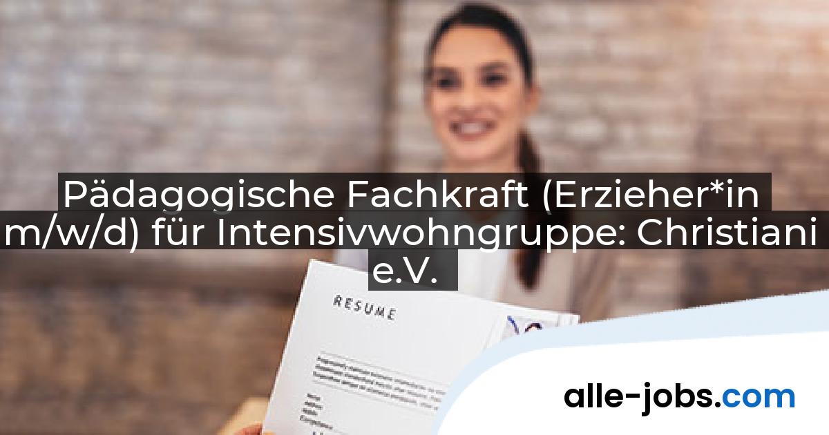 Pädagogische Fachkraft (Erzieher*in m/w/d) für Intensivwohngruppe: Christiani e.V. | alle-jobs.com