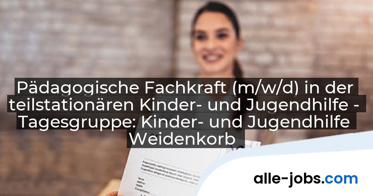 Pädagogische Fachkraft (m/w/d) in der teilstationären Kinder- und Jugendhilfe - Tagesgruppe: Kinder- und Jugendhilfe Weidenkorb | alle-jobs.com