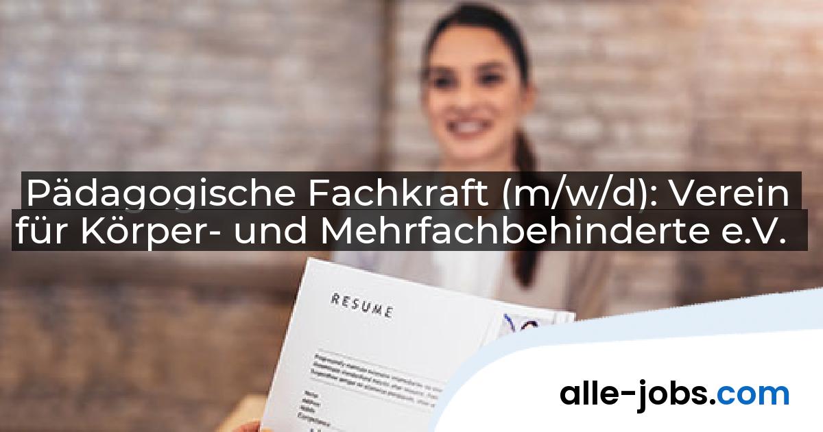 Pädagogische Fachkraft (m/w/d): Verein für Körper- und Mehrfachbehinderte e.V. | alle-jobs.com