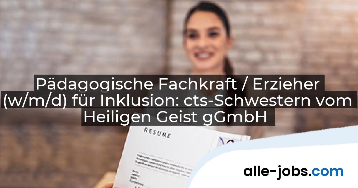 Pädagogische Fachkraft / Erzieher (w/m/d) für Inklusion: cts-Schwestern vom Heiligen Geist gGmbH | alle-jobs.com