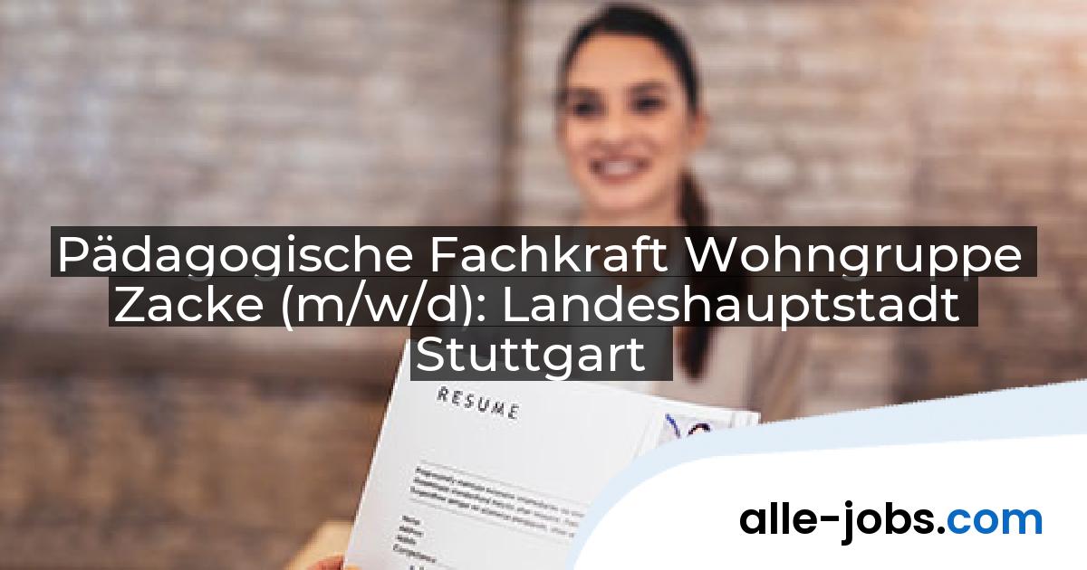Pädagogische Fachkraft Wohngruppe Zacke (m/w/d): Landeshauptstadt Stuttgart | alle-jobs.com