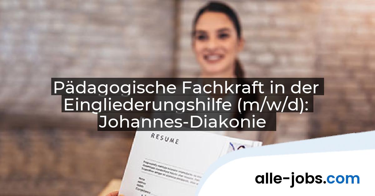 Pädagogische Fachkraft in der Eingliederungshilfe (m/w/d): Johannes-Diakonie | alle-jobs.com