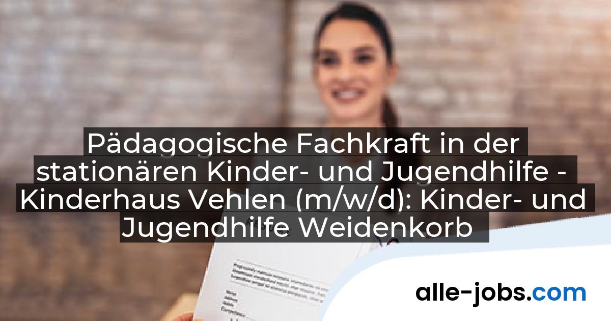 Pädagogische Fachkraft in der stationären Kinder- und Jugendhilfe - Kinderhaus Vehlen (m/w/d): Kinder- und Jugendhilfe Weidenkorb | alle-jobs.com