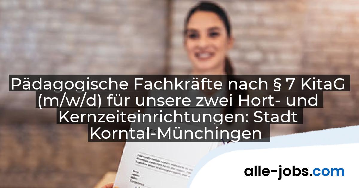 Pädagogische Fachkräfte nach § 7 KitaG (m/w/d) für unsere zwei Hort- und Kernzeiteinrichtungen: Stadt Korntal-Münchingen | alle-jobs.com