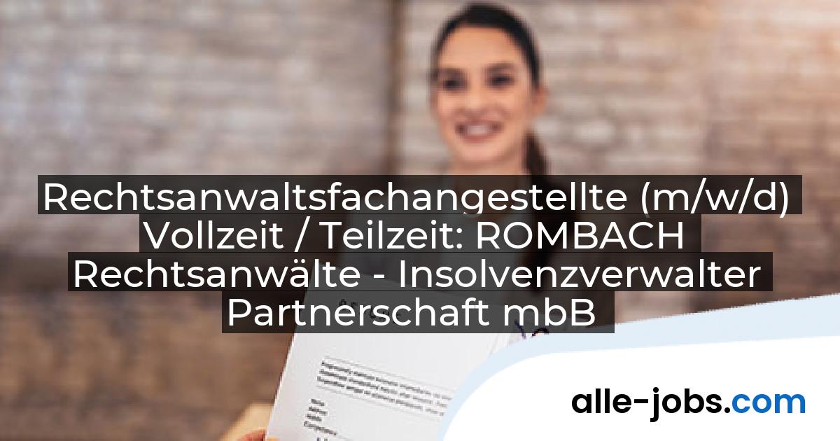 Rechtsanwaltsfachangestellte (m/w/d) Vollzeit / Teilzeit: ROMBACH Rechtsanwälte - Insolvenzverwalter Partnerschaft mbB | alle-jobs.com