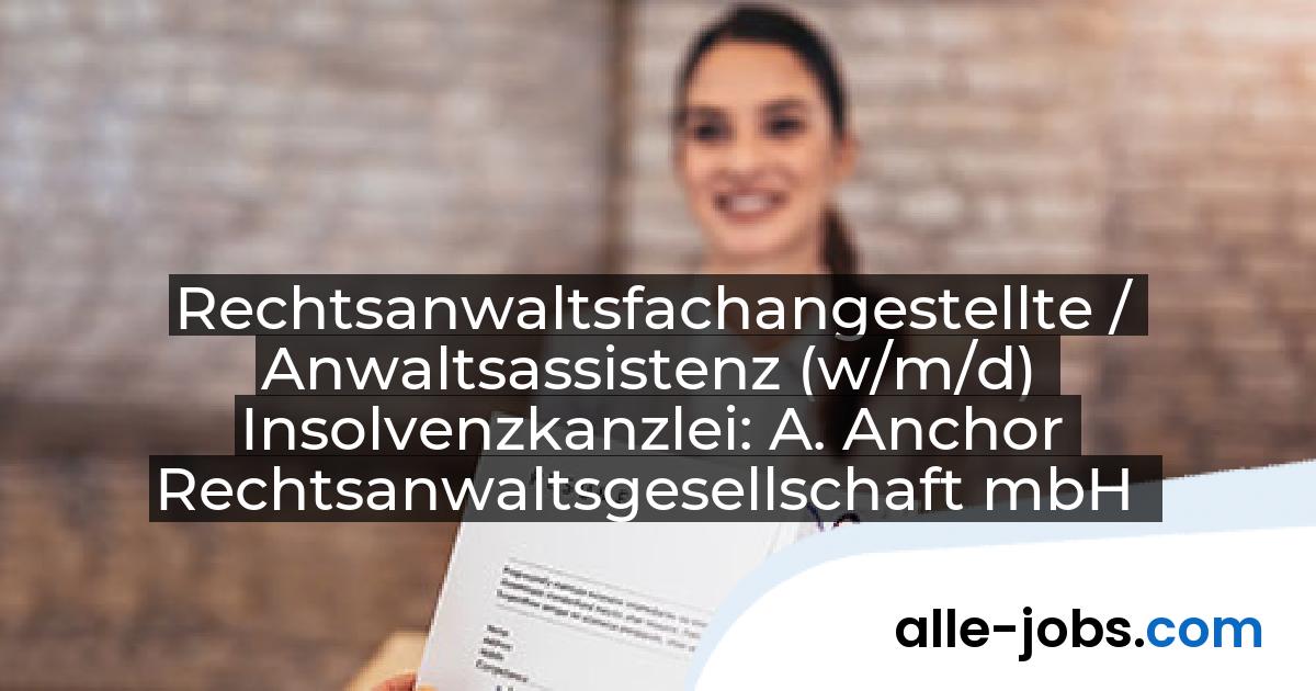 Rechtsanwaltsfachangestellte / Anwaltsassistenz (w/m/d) Insolvenzkanzlei: A. Anchor Rechtsanwaltsgesellschaft mbH | alle-jobs.com