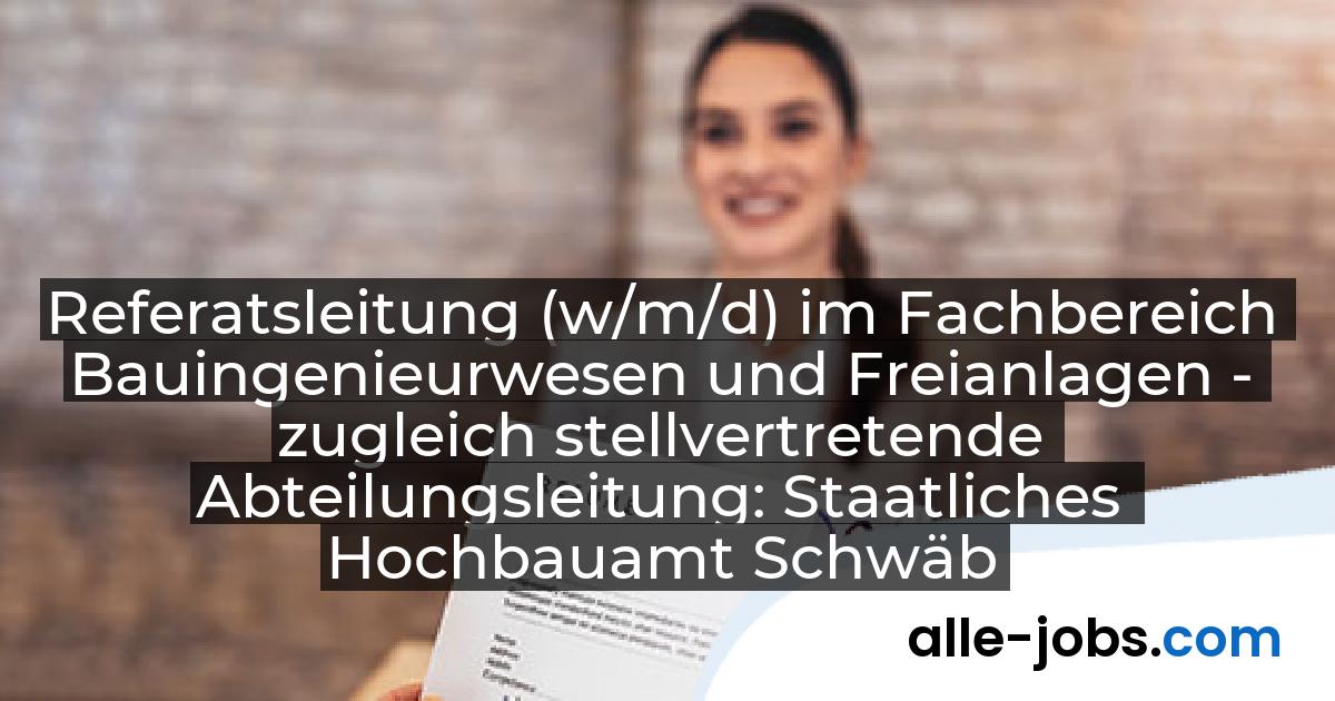 Referatsleitung (w/m/d) im Fachbereich Bauingenieurwesen und Freianlagen - zugleich stellvertretende Abteilungsleitung: Staatliches Hochbauamt Schwäbisch Hall Bundesbau Baden-Württemberg | alle-jobs.com