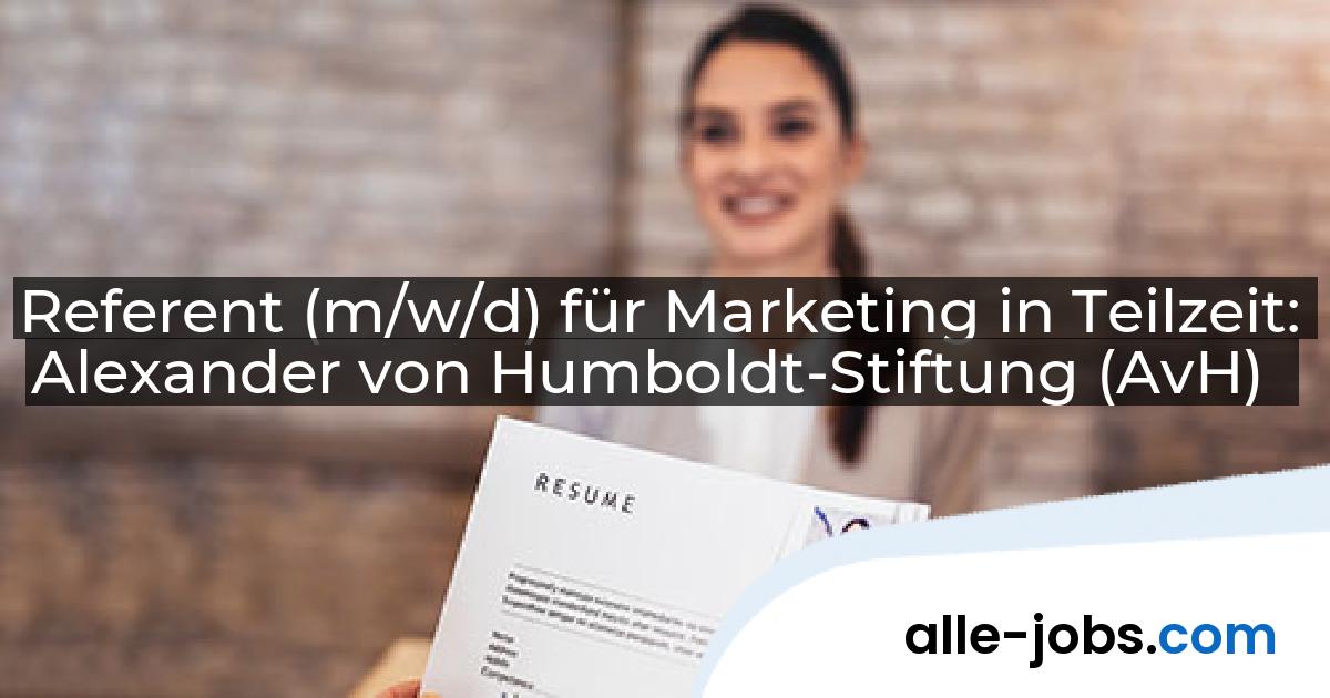 Referent (m/w/d) für Marketing in Teilzeit: Alexander von Humboldt-Stiftung (AvH) | alle-jobs.com