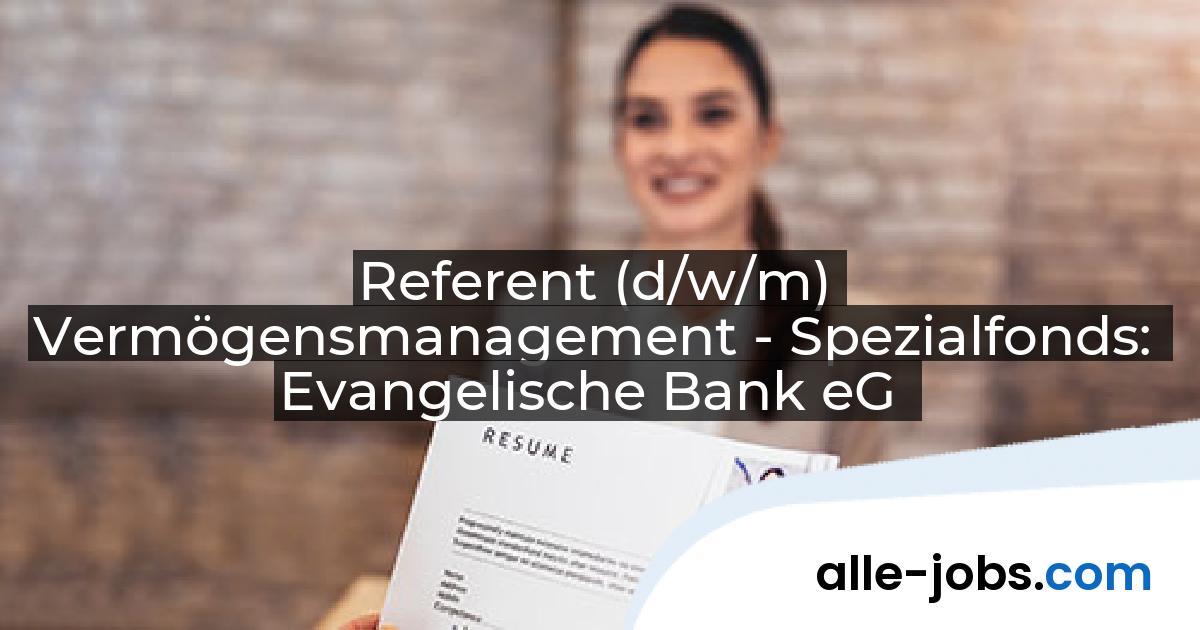 Referent (d/w/m) Vermögensmanagement - Spezialfonds: Evangelische Bank eG | alle-jobs.com
