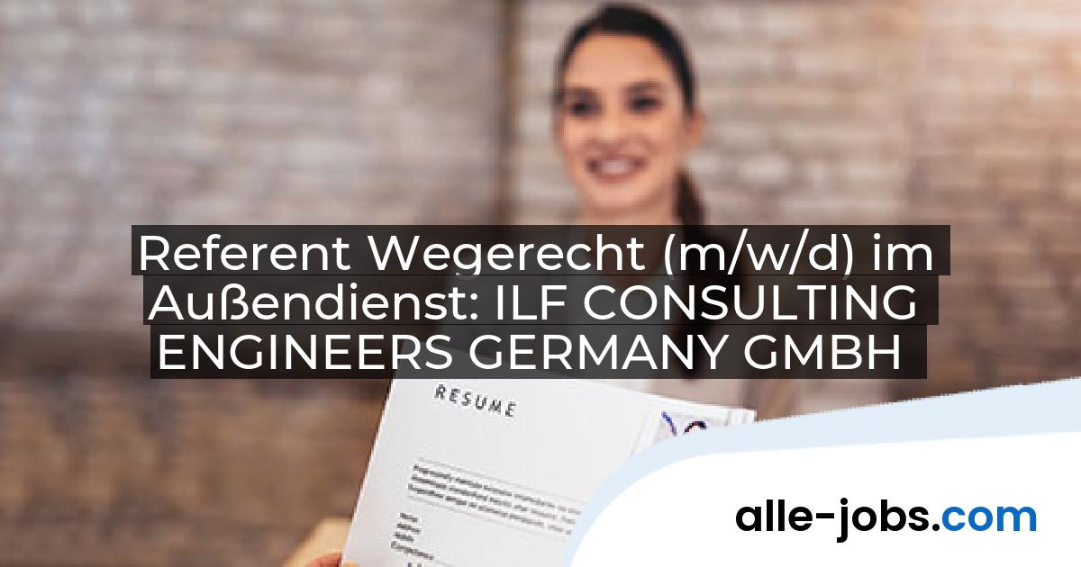 Referent Wegerecht (m/w/d) im Außendienst: ILF CONSULTING ENGINEERS GERMANY GMBH | alle-jobs.com