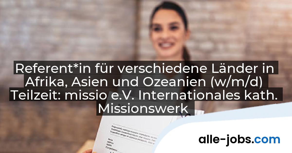 Referent*in für verschiedene Länder in Afrika, Asien und Ozeanien (w/m/d) Teilzeit: missio e.V. Internationales kath. Missionswerk | alle-jobs.com