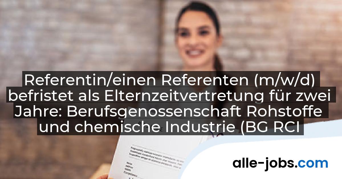 Referentin/einen Referenten (m/w/d) befristet als Elternzeitvertretung für zwei Jahre: Berufsgenossenschaft Rohstoffe und chemische Industrie (BG RCI) | alle-jobs.com