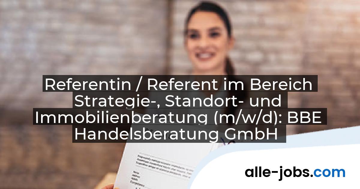 Referentin / Referent im Bereich Strategie-, Standort- und Immobilienberatung (m/w/d): BBE Handelsberatung GmbH | alle-jobs.com