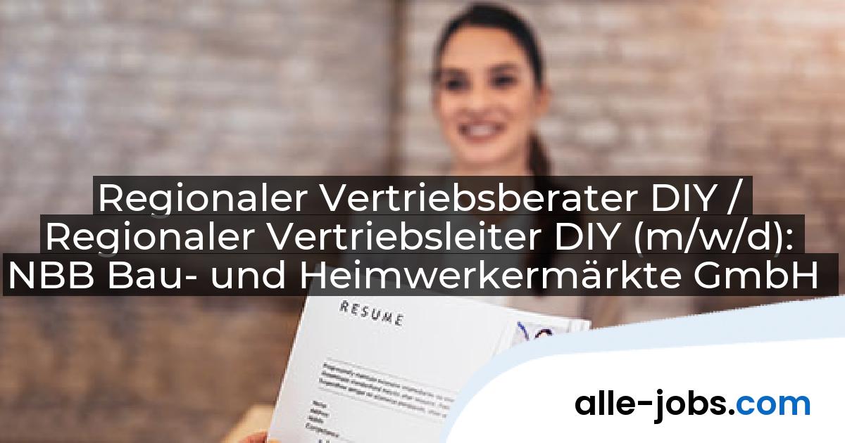 Regionaler Vertriebsberater DIY / Regionaler Vertriebsleiter DIY (m/w/d): NBB Bau- und Heimwerkermärkte GmbH | alle-jobs.com