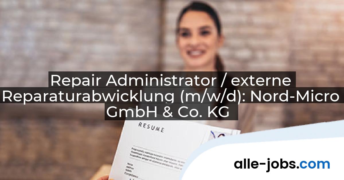 Repair Administrator / externe Reparaturabwicklung (m/w/d): Nord-Micro GmbH & Co. KG | alle-jobs.com