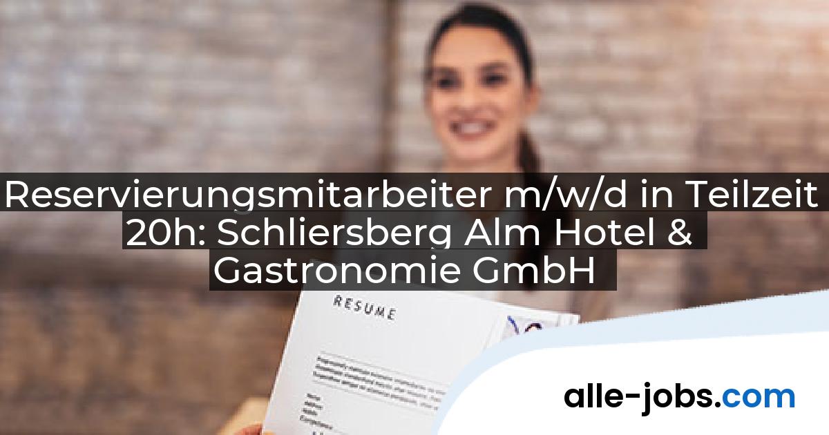 Reservierungsmitarbeiter m/w/d in Teilzeit 20h: Schliersberg Alm Hotel & Gastronomie GmbH | alle-jobs.com