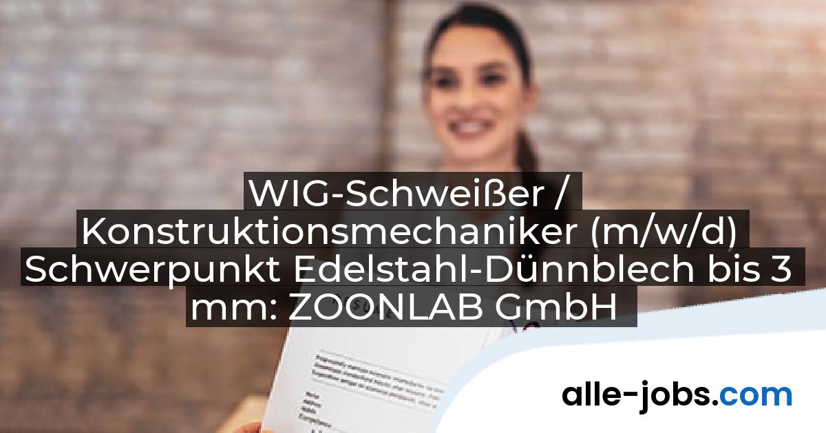 WIG-Schweißer / Konstruktionsmechaniker (m/w/d) Schwerpunkt Edelstahl-Dünnblech bis 3 mm: ZOONLAB GmbH | alle-jobs.com