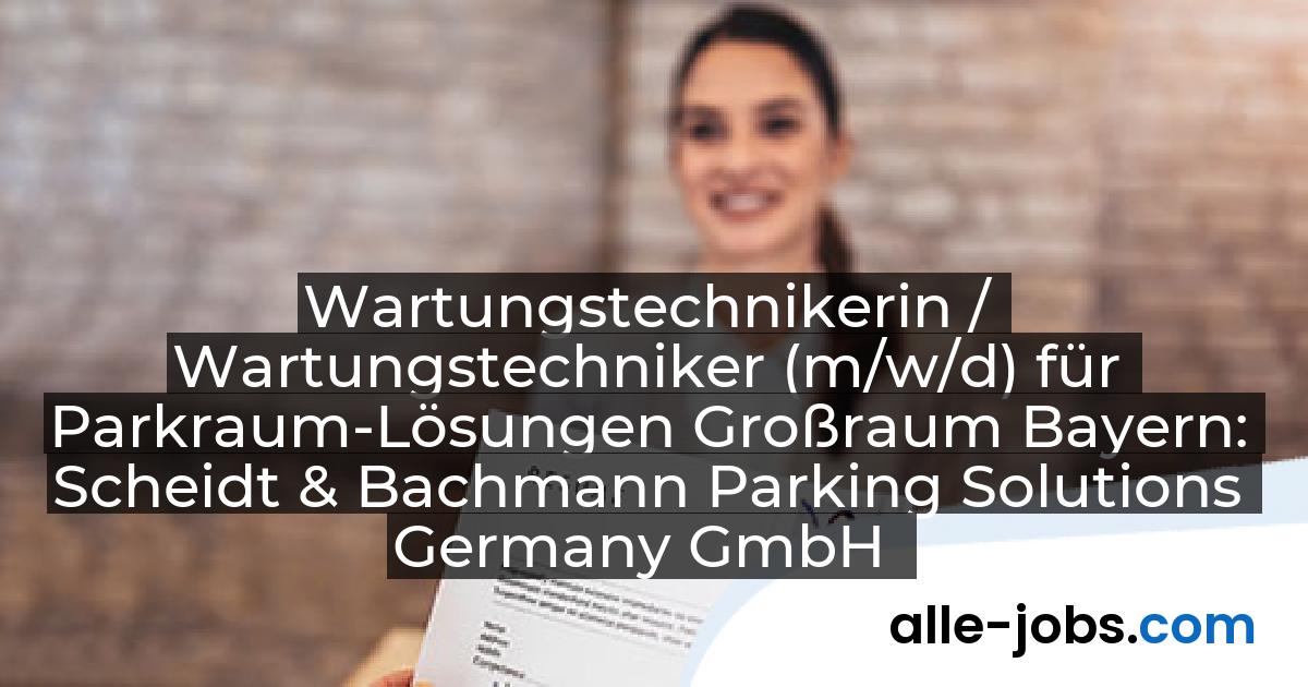Wartungstechnikerin / Wartungstechniker (m/w/d) für Parkraum-Lösungen Großraum Bayern: Scheidt & Bachmann Parking Solutions Germany GmbH | alle-jobs.com