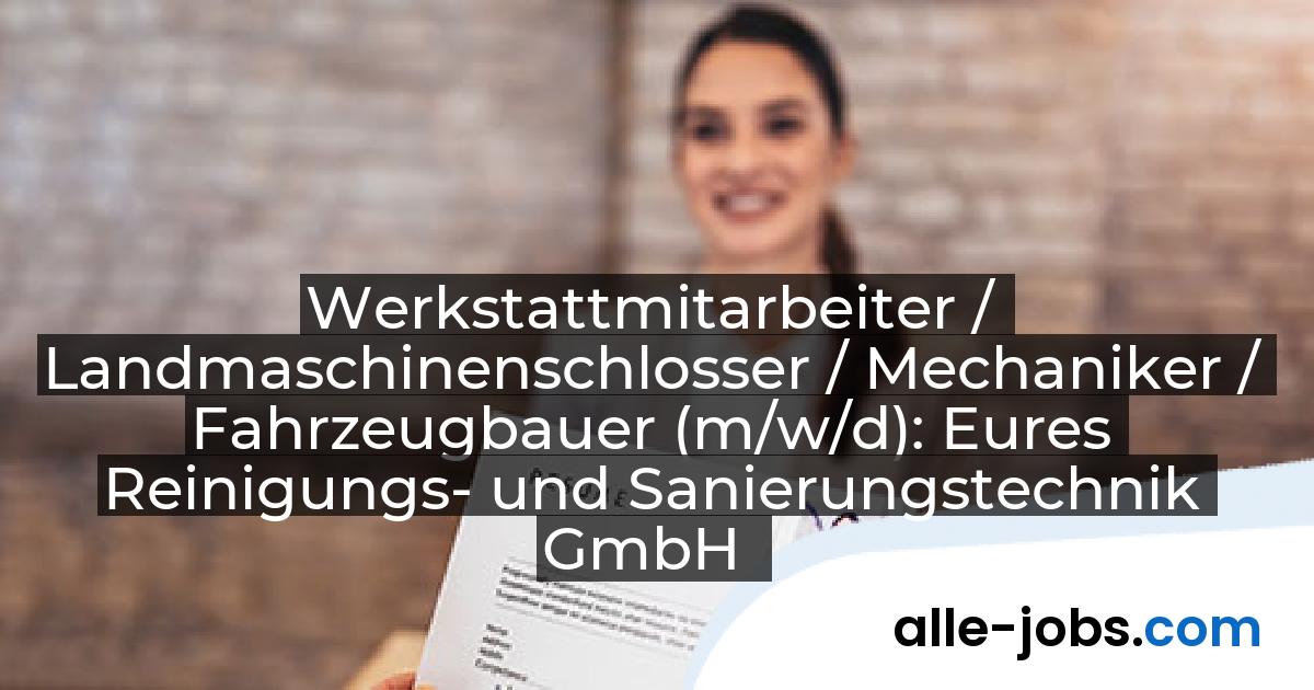 Werkstattmitarbeiter / Landmaschinenschlosser / Mechaniker / Fahrzeugbauer (m/w/d): Eures Reinigungs- und Sanierungstechnik GmbH | alle-jobs.com