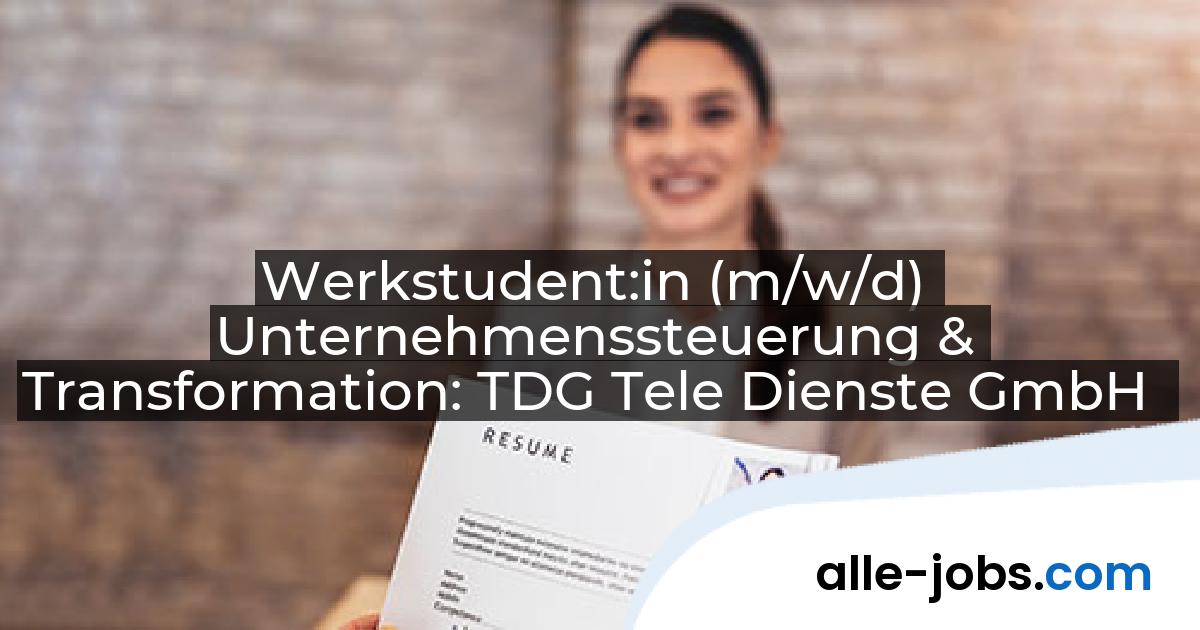 Werkstudent:in (m/w/d) Unternehmenssteuerung & Transformation: TDG Tele Dienste GmbH | alle-jobs.com