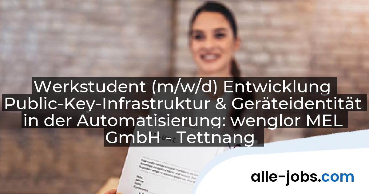 Werkstudent (m/w/d) Entwicklung Public-Key-Infrastruktur & Geräteidentität in der Automatisierung: wenglor MEL GmbH - Tettnang | alle-jobs.com