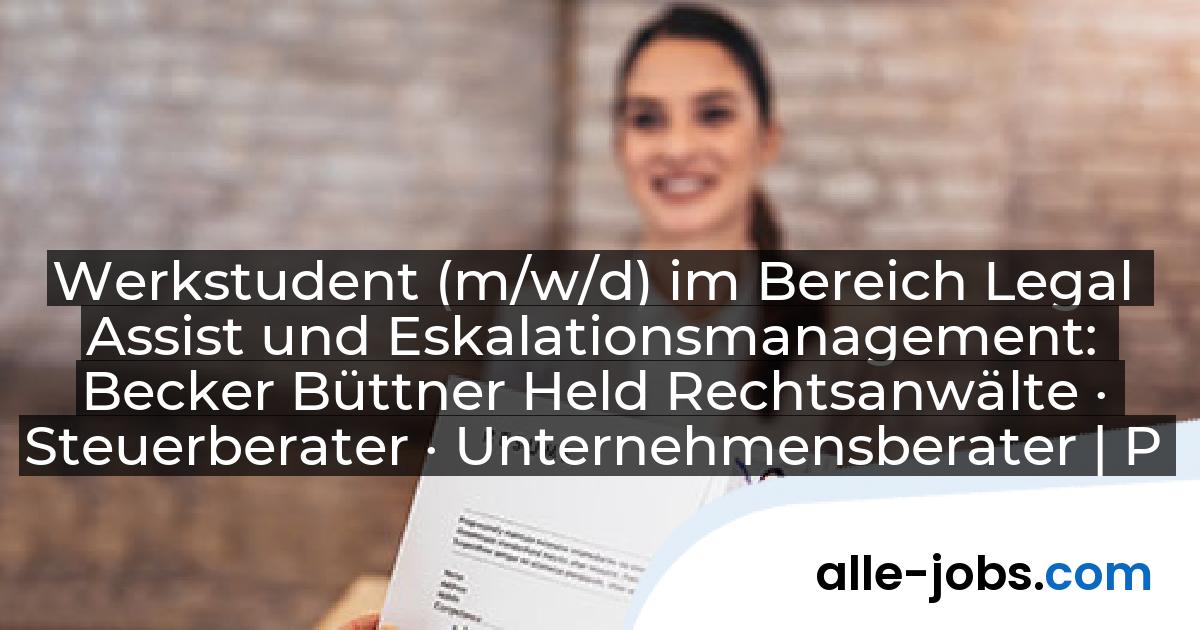Werkstudent (m/w/d) im Bereich Legal Assist und Eskalationsmanagement: Becker Büttner Held Rechtsanwälte · Steuerberater · Unternehmensberater | PartGmbB | alle-jobs.com