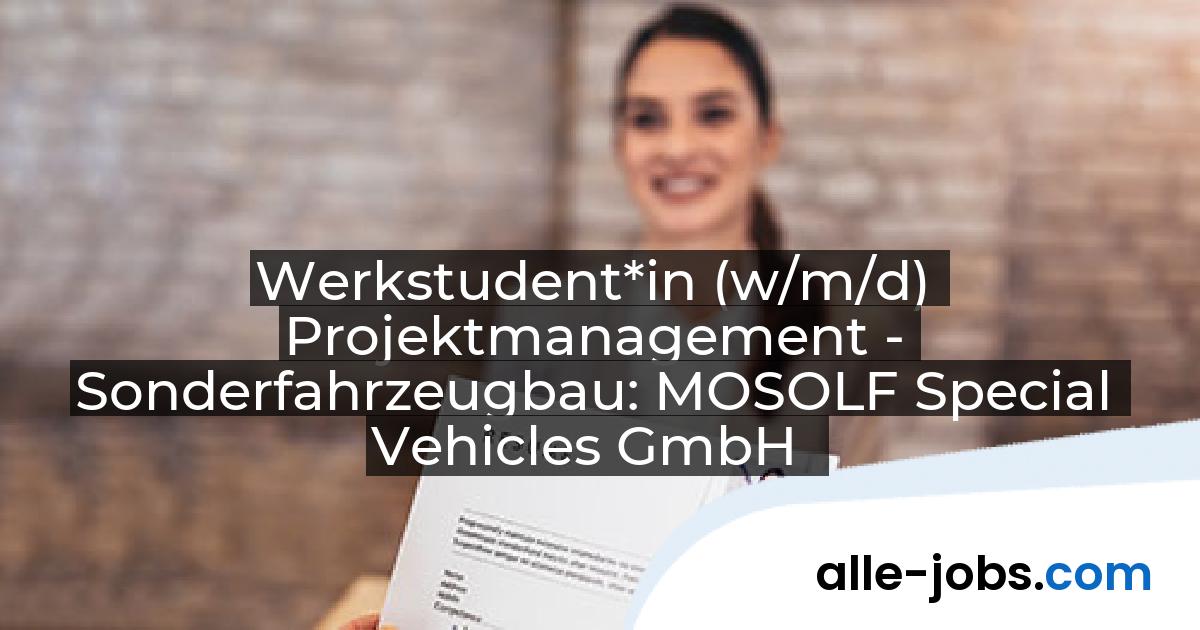 Werkstudent*in (w/m/d) Projektmanagement - Sonderfahrzeugbau: MOSOLF Special Vehicles GmbH | alle-jobs.com