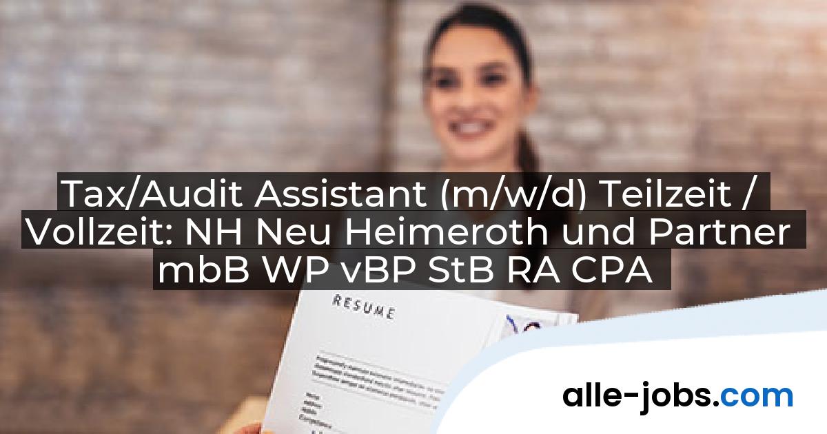 Tax/Audit Assistant (m/w/d) Teilzeit / Vollzeit: NH Neu Heimeroth und Partner mbB WP vBP StB RA CPA | alle-jobs.com