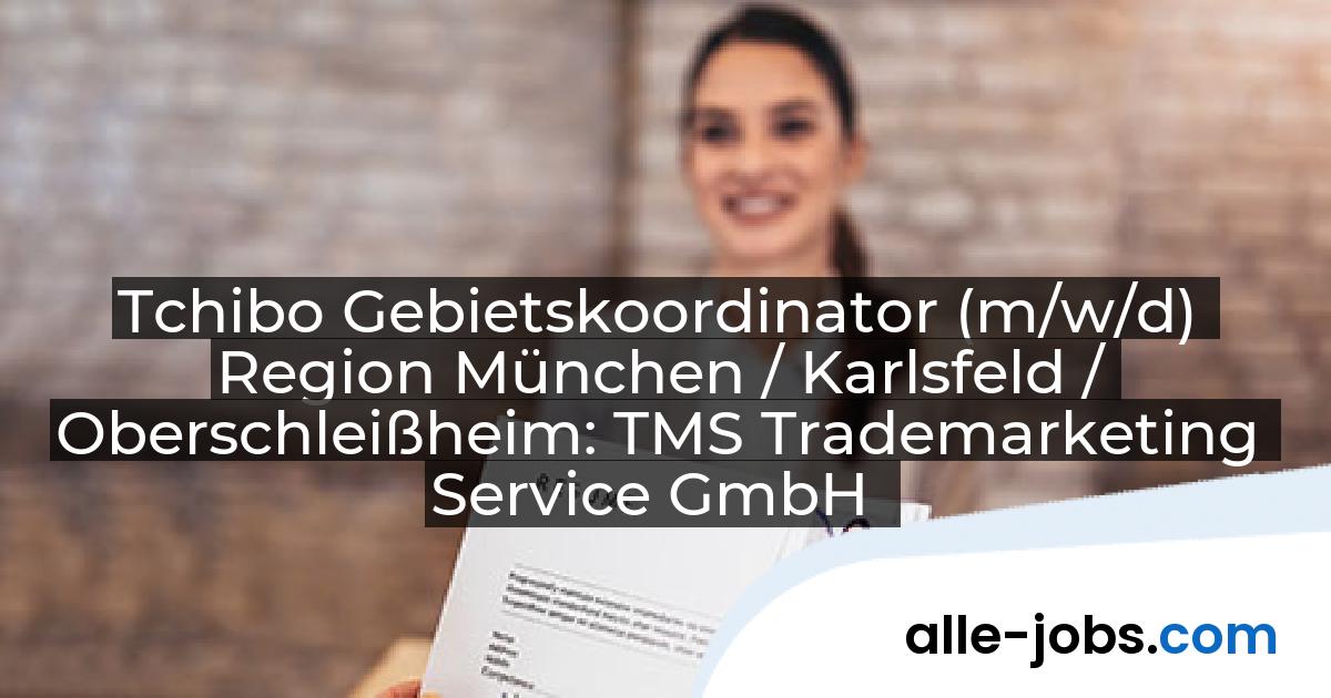 Tchibo Gebietskoordinator (m/w/d) Region München / Karlsfeld / Oberschleißheim: TMS Trademarketing Service GmbH | alle-jobs.com