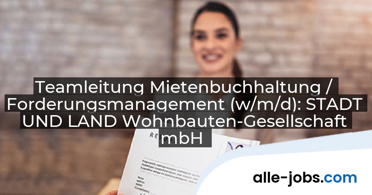 Teamleitung Mietenbuchhaltung / Forderungsmanagement (w/m/d): STADT UND LAND Wohnbauten-Gesellschaft mbH | alle-jobs.com