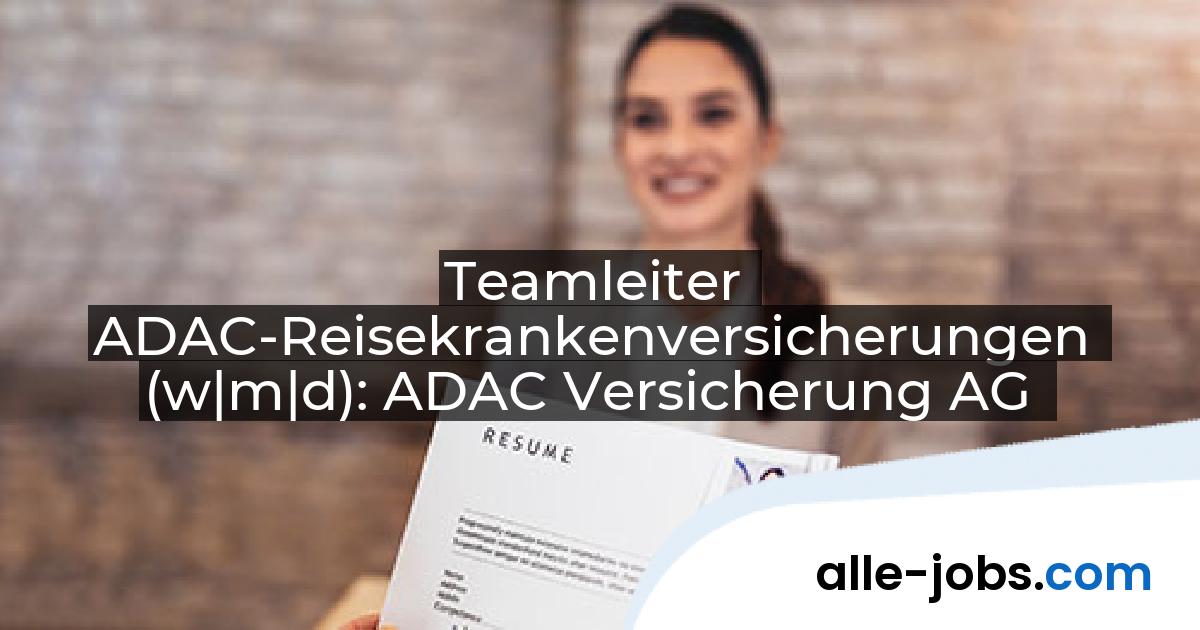 Teamleiter ADAC-Reisekrankenversicherungen (w|m|d): ADAC Versicherung AG | alle-jobs.com