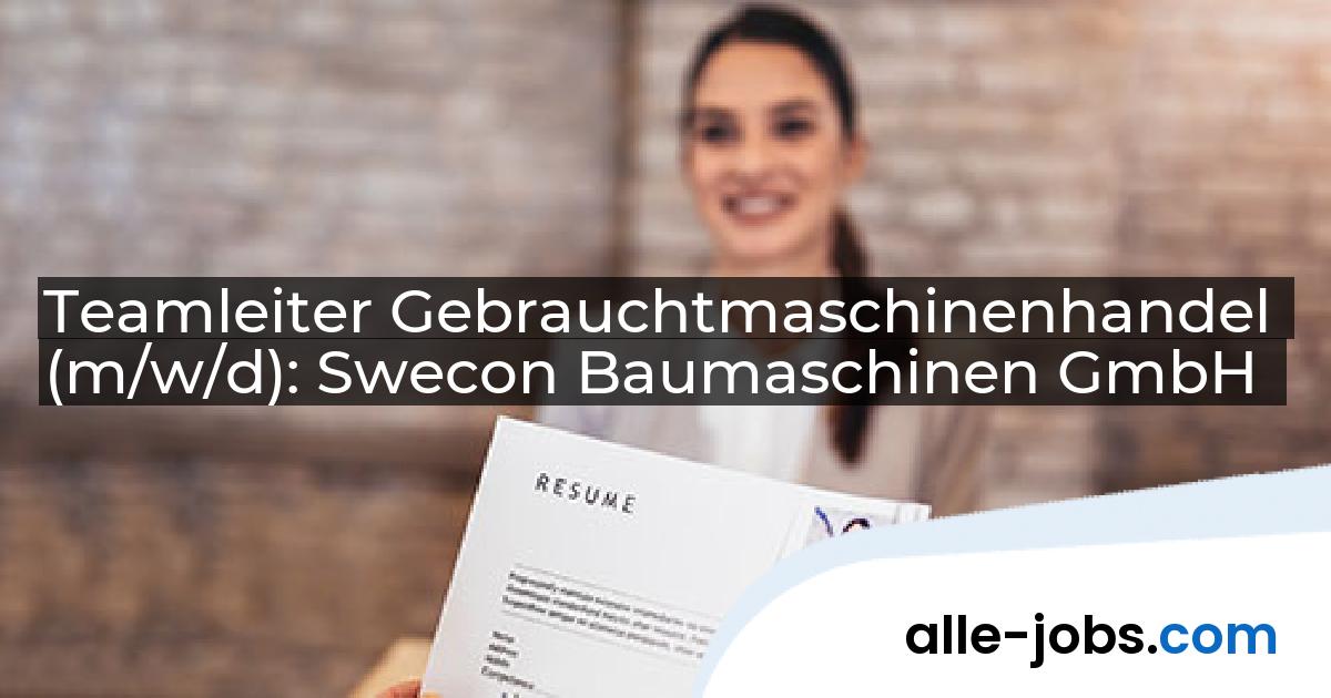 Teamleiter Gebrauchtmaschinenhandel (m/w/d): Swecon Baumaschinen GmbH | alle-jobs.com