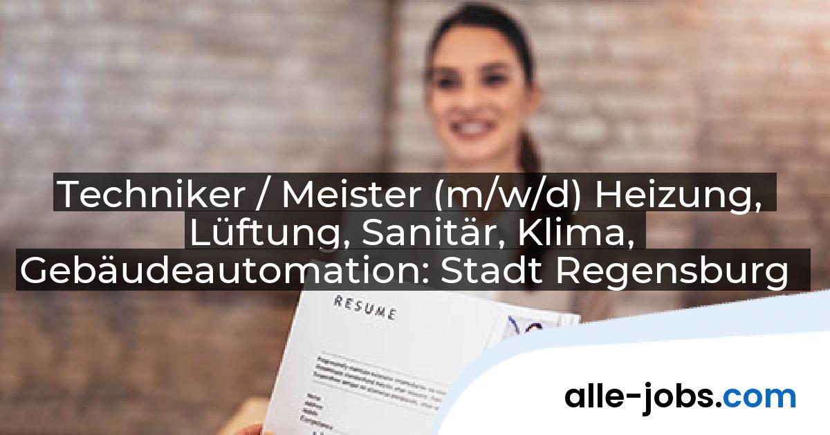 Techniker / Meister (m/w/d) Heizung, Lüftung, Sanitär, Klima, Gebäudeautomation: Stadt Regensburg | alle-jobs.com