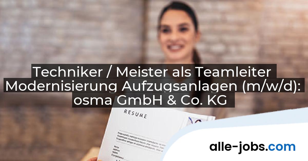 Techniker / Meister als Teamleiter Modernisierung Aufzugsanlagen (m/w/d): osma GmbH & Co. KG | alle-jobs.com