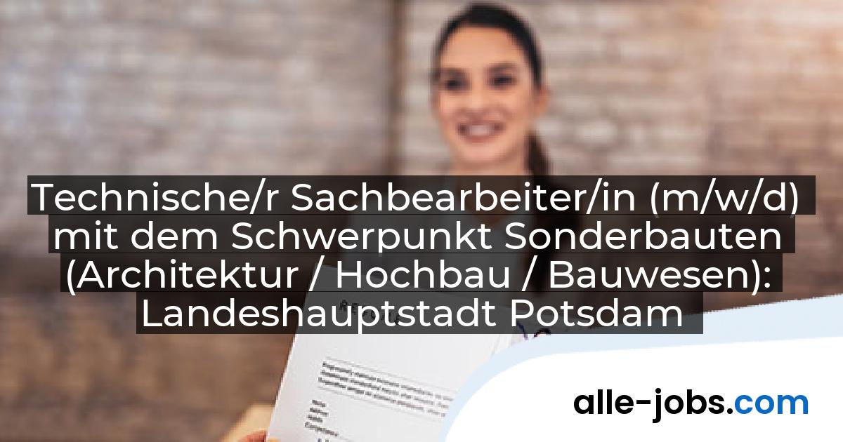 Technische/r Sachbearbeiter/in (m/w/d) mit dem Schwerpunkt Sonderbauten (Architektur / Hochbau / Bauwesen): Landeshauptstadt Potsdam | alle-jobs.com