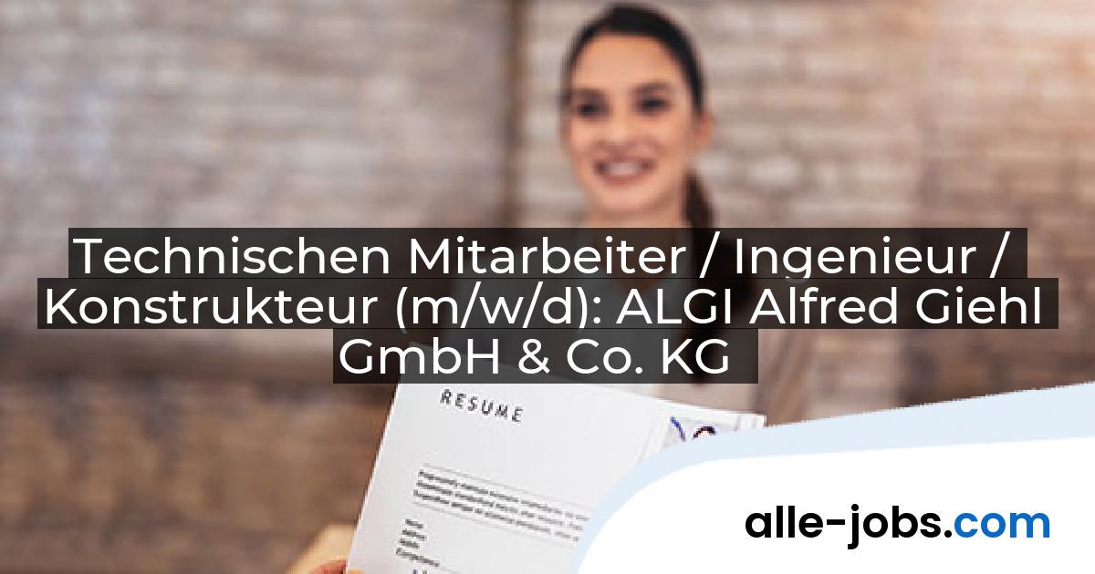 Technischen Mitarbeiter / Ingenieur / Konstrukteur (m/w/d): ALGI Alfred Giehl GmbH & Co. KG | alle-jobs.com