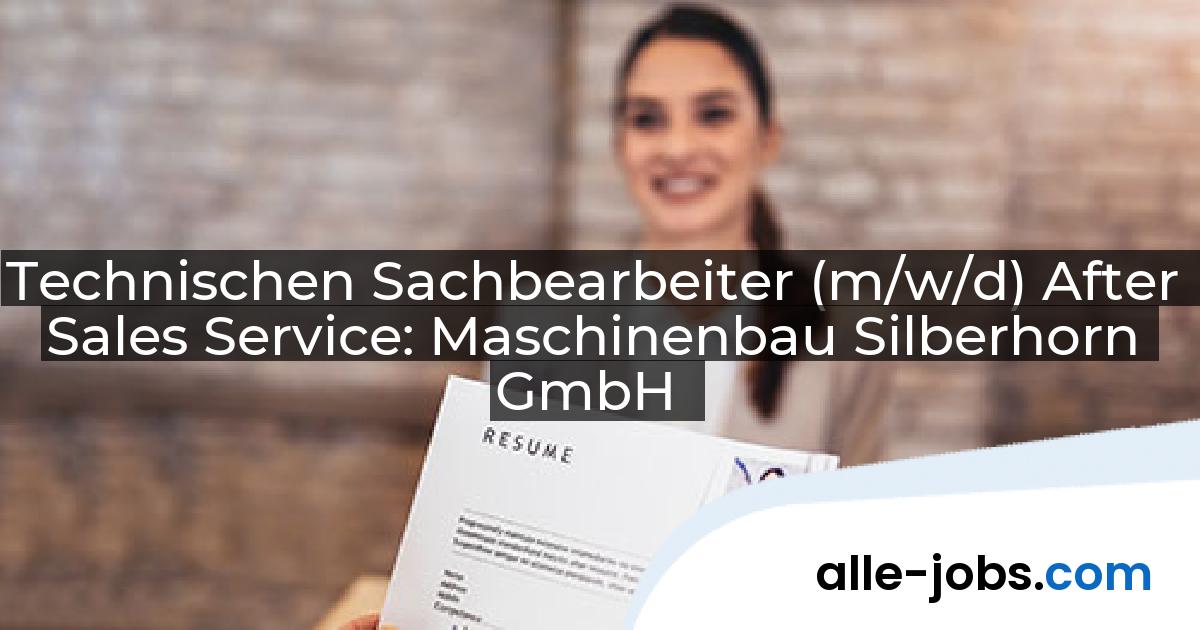 Technischen Sachbearbeiter (m/w/d) After Sales Service: Maschinenbau Silberhorn GmbH | alle-jobs.com