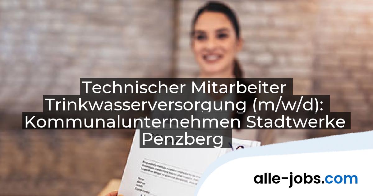 Technischer Mitarbeiter Trinkwasserversorgung (m/w/d): Kommunalunternehmen Stadtwerke Penzberg | alle-jobs.com