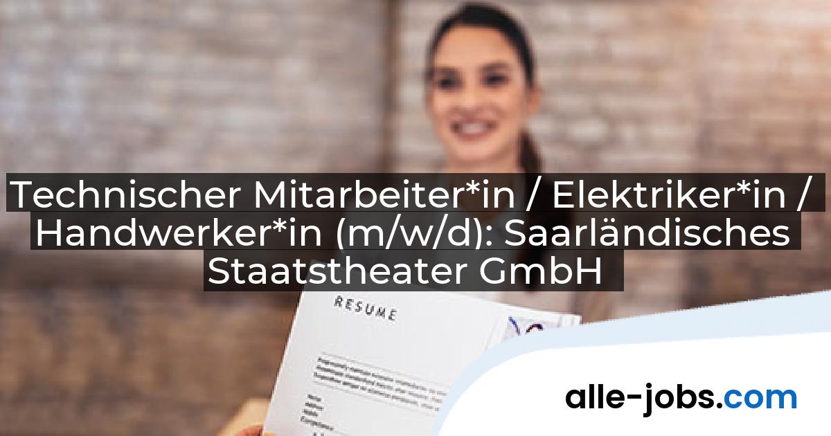 Technischer Mitarbeiter*in / Elektriker*in / Handwerker*in (m/w/d): Saarländisches Staatstheater GmbH | alle-jobs.com