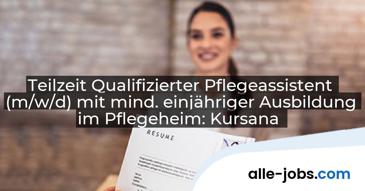 Teilzeit Qualifizierter Pflegeassistent (m/w/d) mit mind. einjähriger Ausbildung im Pflegeheim: Kursana | alle-jobs.com